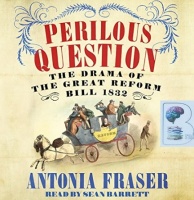 Perilous Question - The Drama of the Great Reform Bill 1832 written by Antonia Fraser performed by Sean Barrett on CD (Abridged)